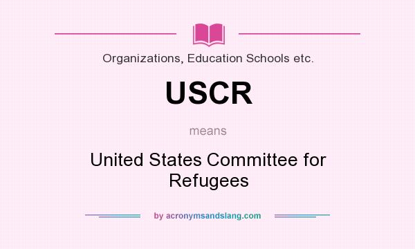 What does USCR mean? It stands for United States Committee for Refugees