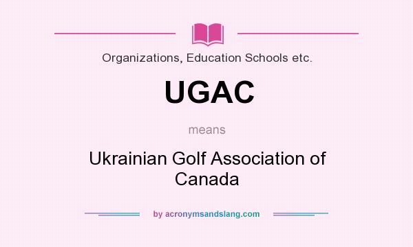 What does UGAC mean? It stands for Ukrainian Golf Association of Canada