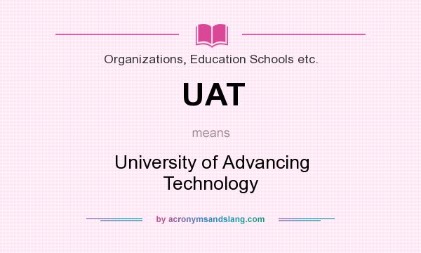 What does UAT mean? It stands for University of Advancing Technology
