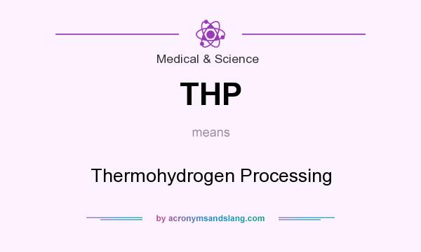 What does THP mean? It stands for Thermohydrogen Processing