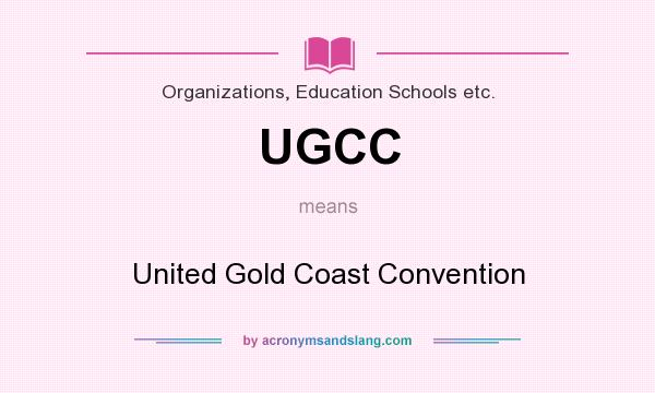 What does UGCC mean? It stands for United Gold Coast Convention