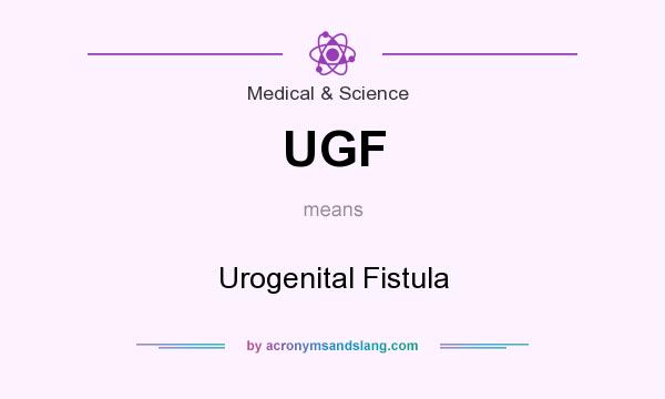 What does UGF mean? It stands for Urogenital Fistula