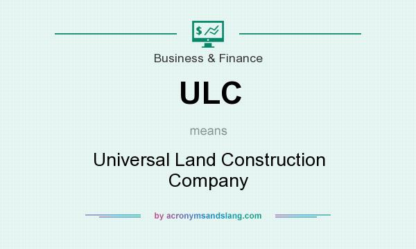 What does ULC mean? It stands for Universal Land Construction Company