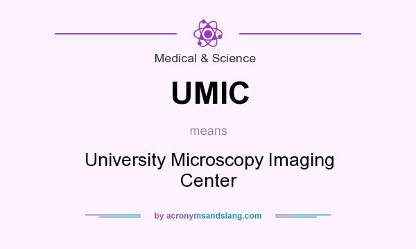 What does UMIC mean? It stands for University Microscopy Imaging Center