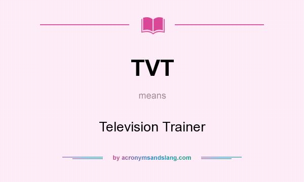 What does TVT mean? It stands for Television Trainer