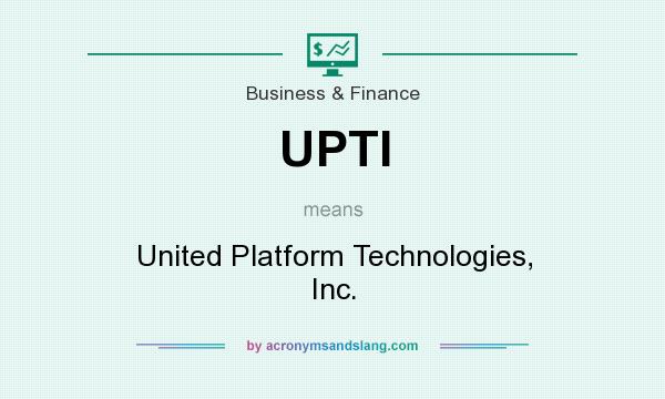 What does UPTI mean? It stands for United Platform Technologies, Inc.
