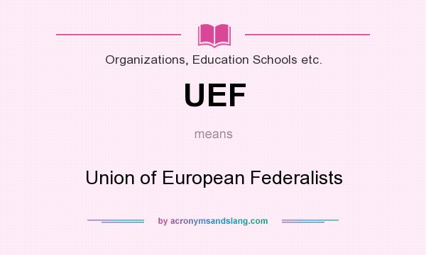 What does UEF mean? It stands for Union of European Federalists