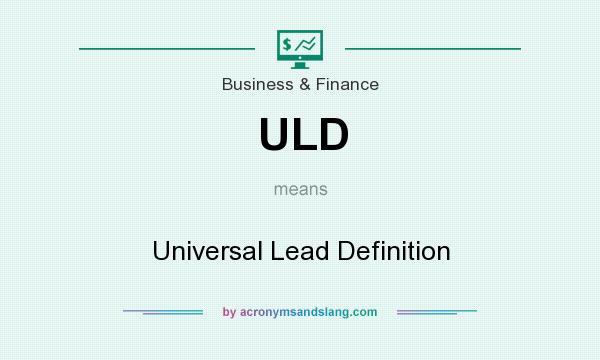 What does ULD mean? It stands for Universal Lead Definition