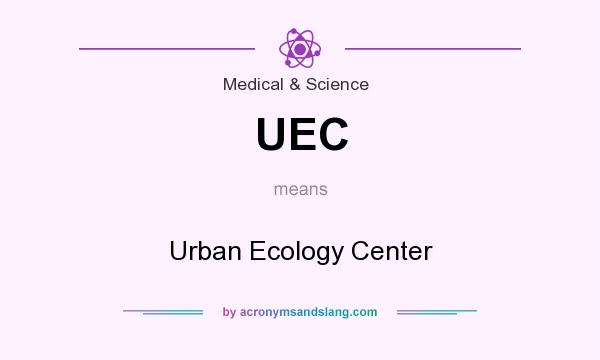 What does UEC mean? It stands for Urban Ecology Center