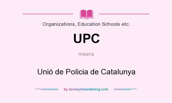 What does UPC mean? It stands for Unió de Policia de Catalunya