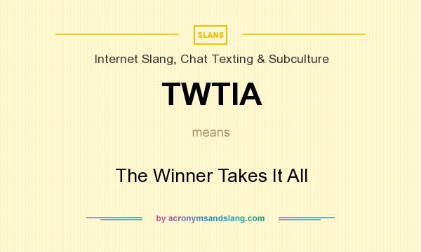 What does TWTIA mean? It stands for The Winner Takes It All