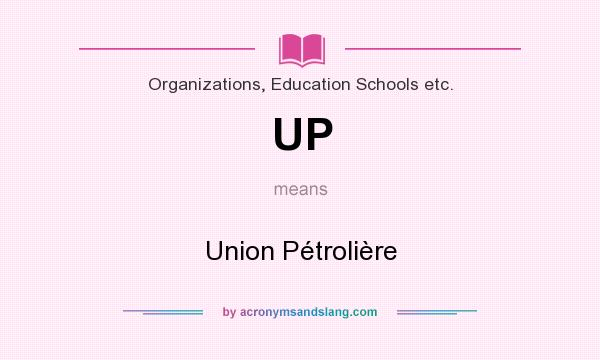 What does UP mean? It stands for Union Pétrolière