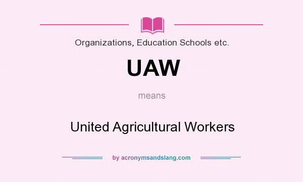 What does UAW mean? It stands for United Agricultural Workers