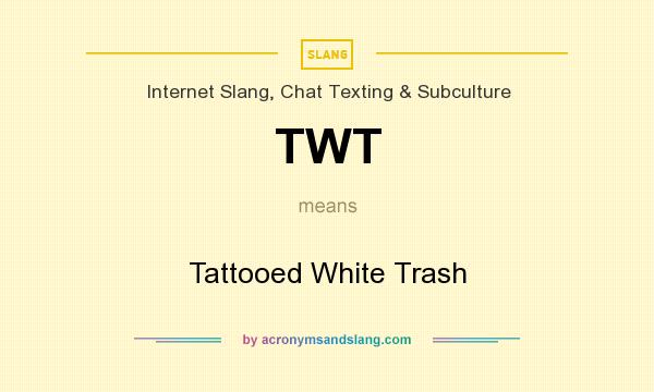 What does TWT mean? It stands for Tattooed White Trash