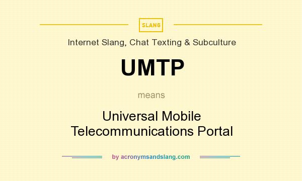 What does UMTP mean? It stands for Universal Mobile Telecommunications Portal
