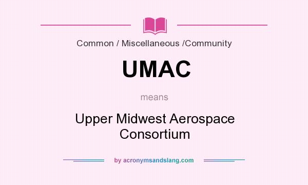 What does UMAC mean? It stands for Upper Midwest Aerospace Consortium