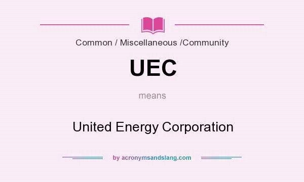 What does UEC mean? It stands for United Energy Corporation