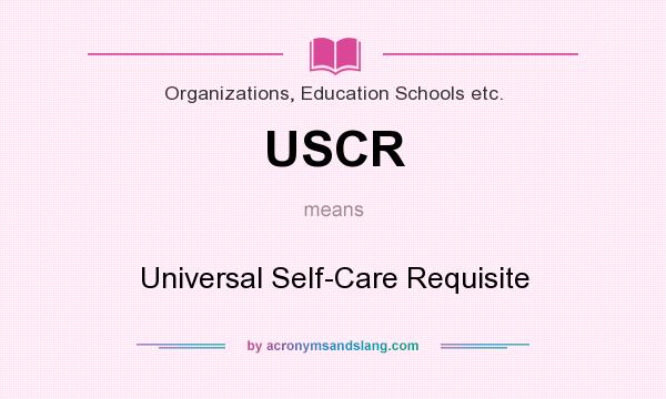 What does USCR mean? It stands for Universal Self-Care Requisite