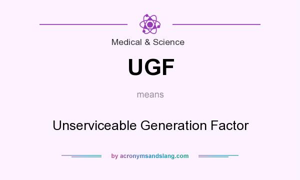 What does UGF mean? It stands for Unserviceable Generation Factor