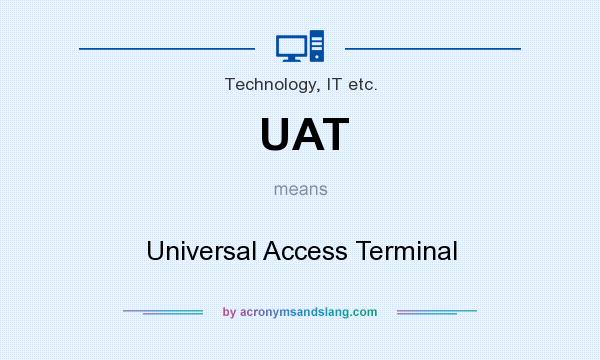 What does UAT mean? It stands for Universal Access Terminal
