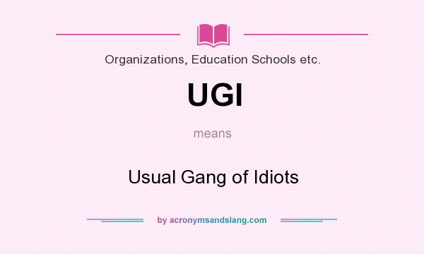 What does UGI mean? It stands for Usual Gang of Idiots