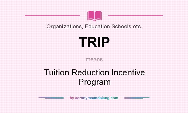 What does TRIP mean? It stands for Tuition Reduction Incentive Program