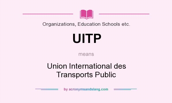 What does UITP mean? It stands for Union International des Transports Public