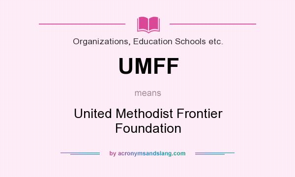 What does UMFF mean? It stands for United Methodist Frontier Foundation