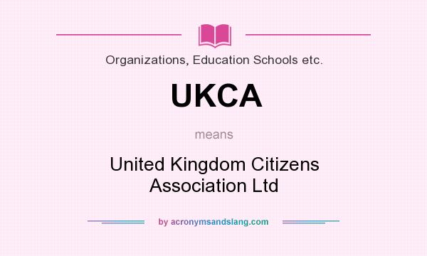 What does UKCA mean? It stands for United Kingdom Citizens Association Ltd