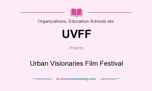 What does UVFF mean? It stands for Urban Visionaries Film Festival