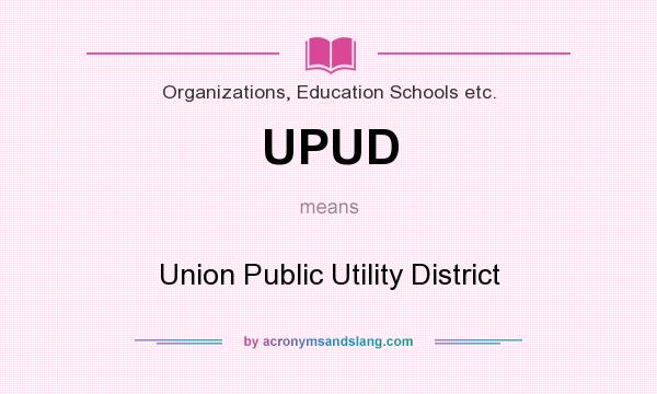 What does UPUD mean? It stands for Union Public Utility District