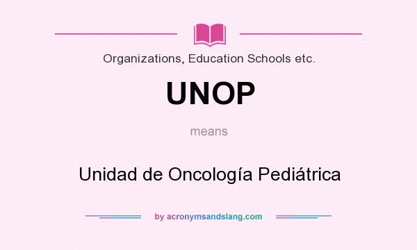 What does UNOP mean? It stands for Unidad de Oncología Pediátrica