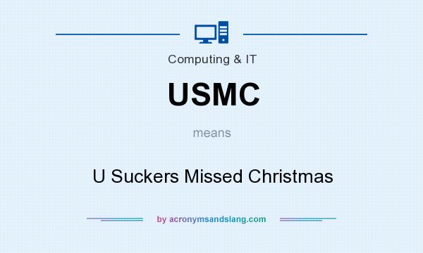What does USMC mean? It stands for U Suckers Missed Christmas