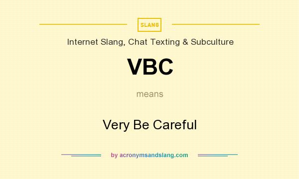 What does VBC mean? It stands for Very Be Careful