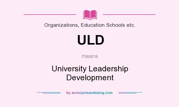 What does ULD mean? It stands for University Leadership Development