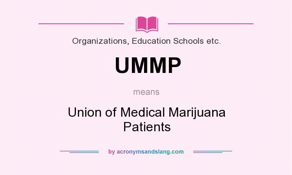 What does UMMP mean? It stands for Union of Medical Marijuana Patients