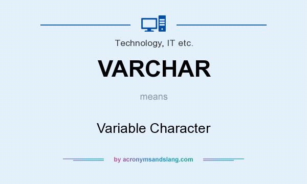 What does VARCHAR mean? It stands for Variable Character