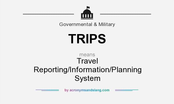 What does TRIPS mean? It stands for Travel Reporting/Information/Planning System