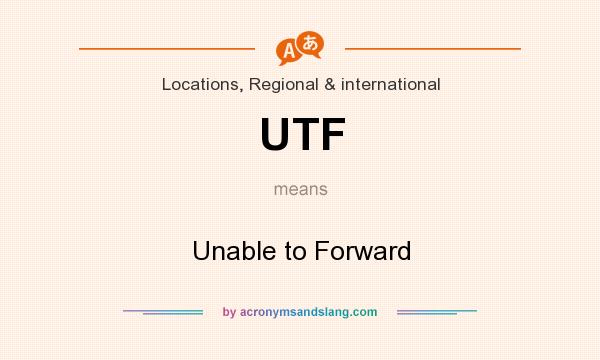 What does UTF mean? It stands for Unable to Forward