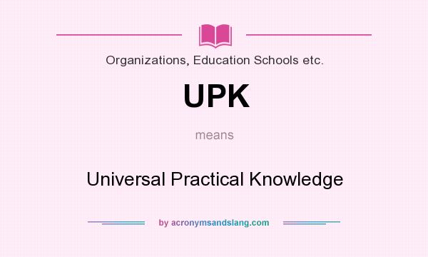 What does UPK mean? It stands for Universal Practical Knowledge