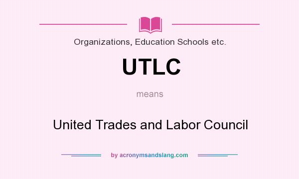 What does UTLC mean? It stands for United Trades and Labor Council