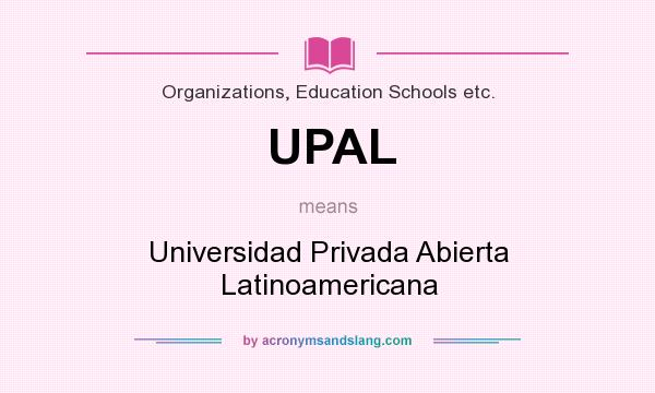 What does UPAL mean? It stands for Universidad Privada Abierta Latinoamericana