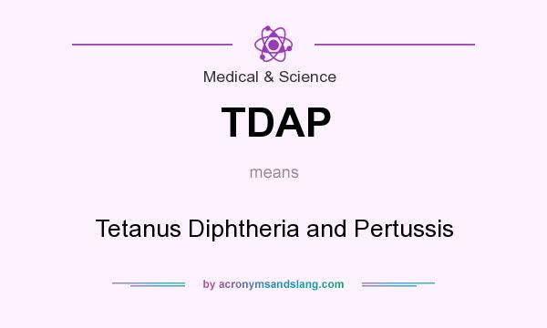 What does TDAP mean? It stands for Tetanus Diphtheria and Pertussis