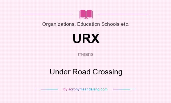 What does URX mean? It stands for Under Road Crossing