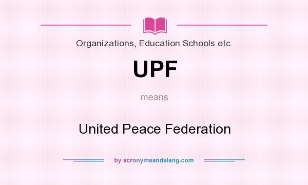 What does UPF mean? It stands for United Peace Federation