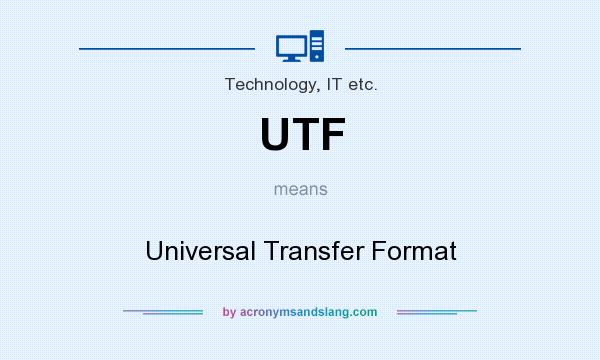 What does UTF mean? It stands for Universal Transfer Format