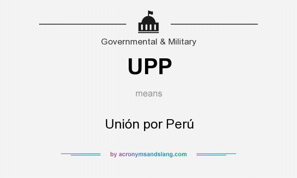What does UPP mean? It stands for Unión por Perú