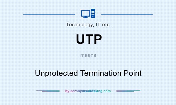 What does UTP mean? It stands for Unprotected Termination Point