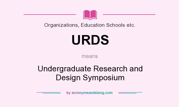 What does URDS mean? It stands for Undergraduate Research and Design Symposium