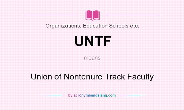 What does UNTF mean? It stands for Union of Nontenure Track Faculty